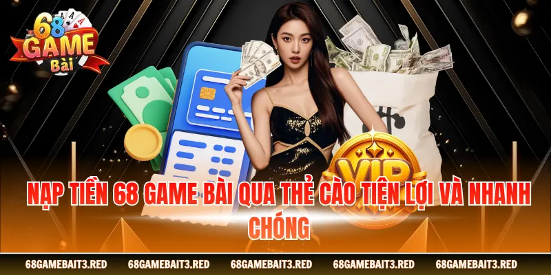 Nạp tiền 68GAMEBAI qua thẻ cào tiện lợi và nhanh chóng